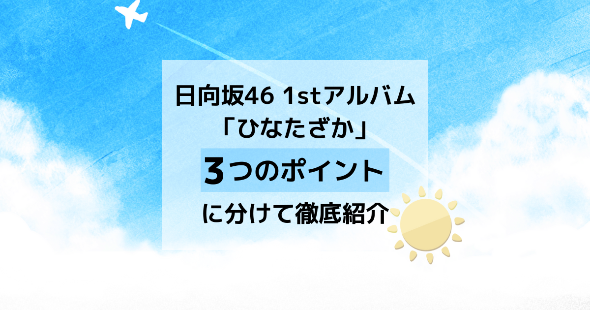 日向坂46】1stアルバム「ひなたざか」を3つのポイントに分けて徹底紹介 